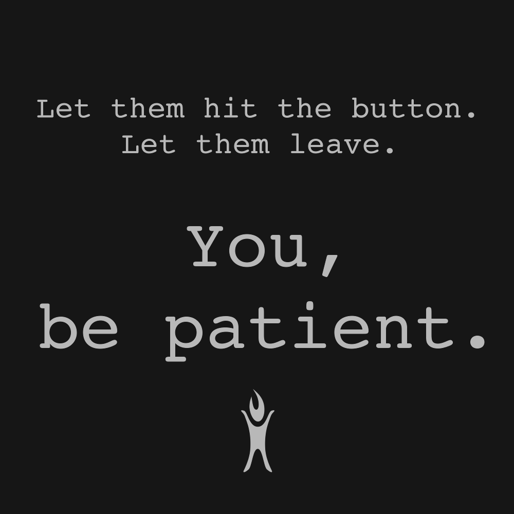 You, be patient.