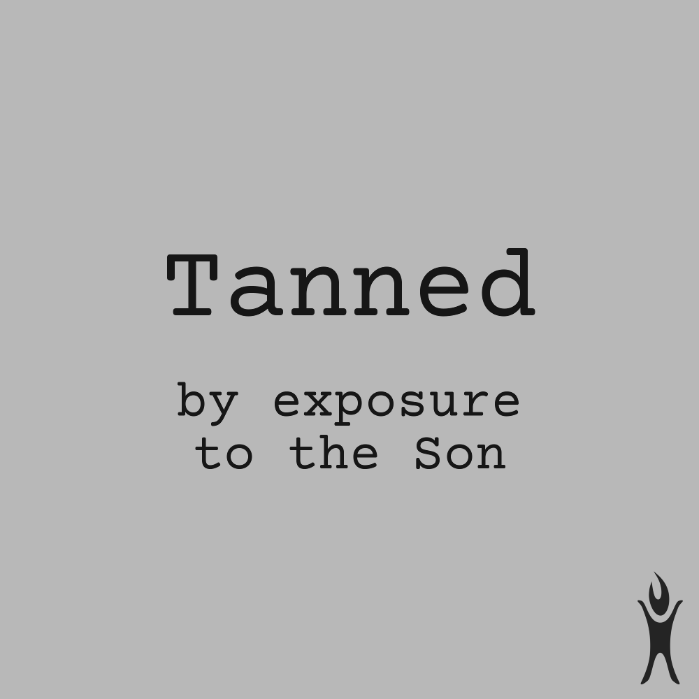 Tanned by exposure to the Son