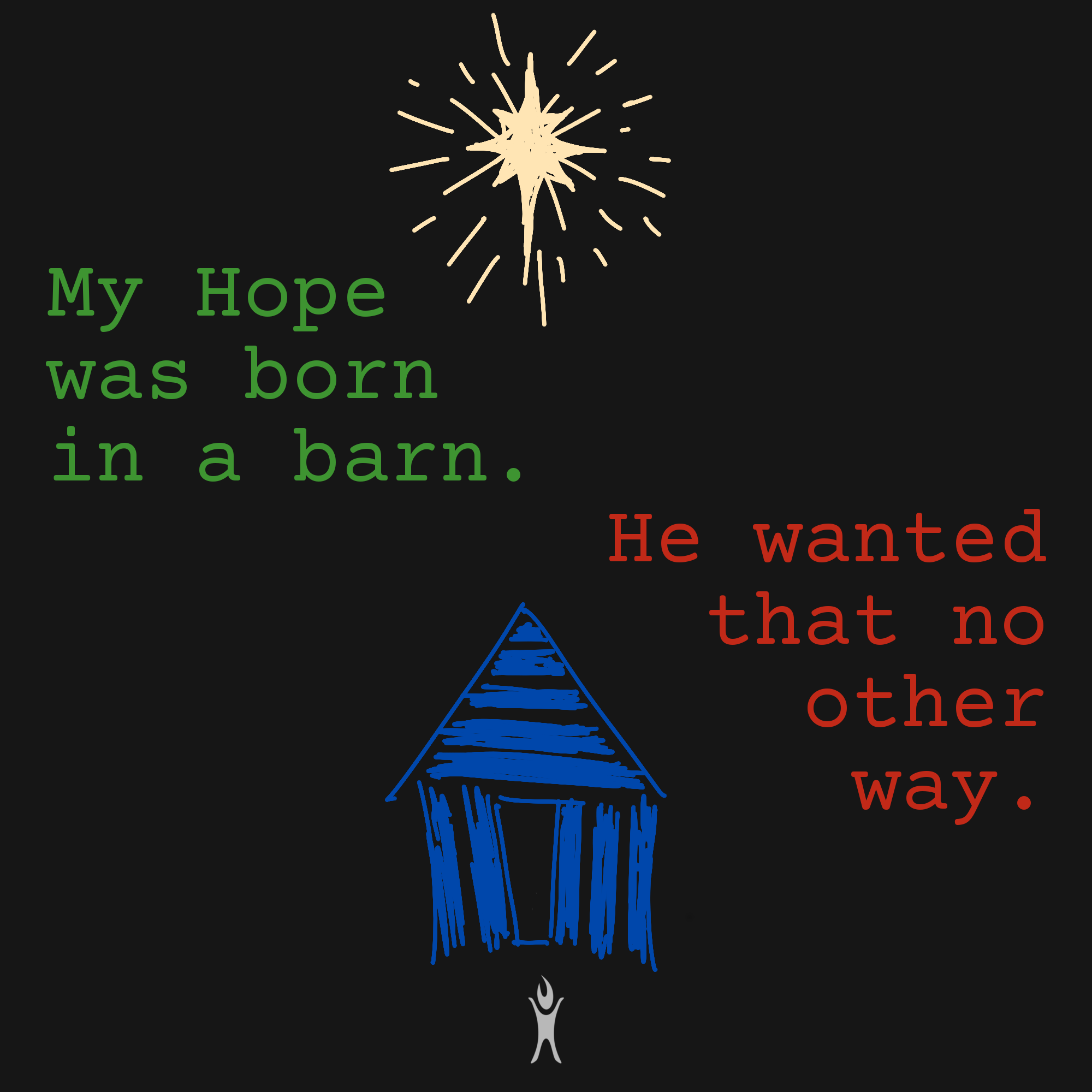 My Hope was born in a barn. He wanted that no other way.